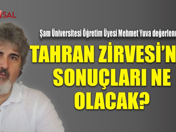 Tahran Zirvesi'nin sonuçları ne olacak?